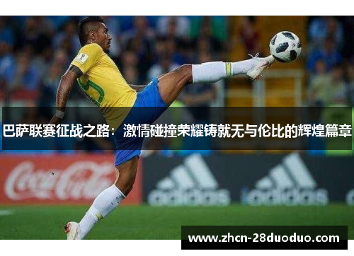 巴萨联赛征战之路：激情碰撞荣耀铸就无与伦比的辉煌篇章
