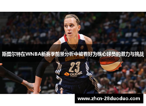 斯图尔特在WNBA新赛季前景分析中被看好为核心球员的潜力与挑战