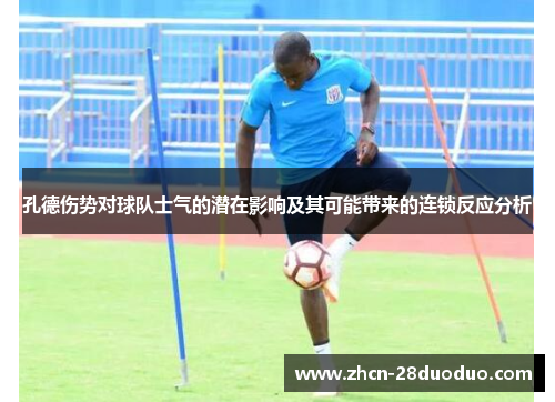 孔德伤势对球队士气的潜在影响及其可能带来的连锁反应分析