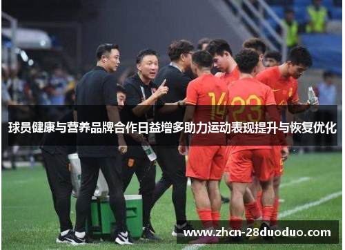 球员健康与营养品牌合作日益增多助力运动表现提升与恢复优化