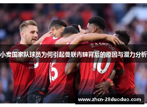 小麦国家队球员为何引起曼联青睐背后的原因与潜力分析