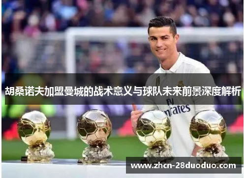 胡桑诺夫加盟曼城的战术意义与球队未来前景深度解析