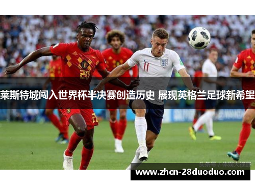 莱斯特城闯入世界杯半决赛创造历史 展现英格兰足球新希望