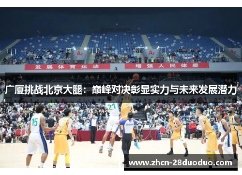 广厦挑战北京大腿：巅峰对决彰显实力与未来发展潜力