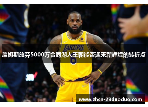 詹姆斯放弃5000万合同湖人王朝能否迎来新辉煌的转折点